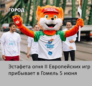 ЭСТАФЕТА ОГНЯ II ЕВРОПЕЙСКИХ ИГР ПРИБЫВАЕТ В ГОМЕЛЬ 05 ИЮНЯ